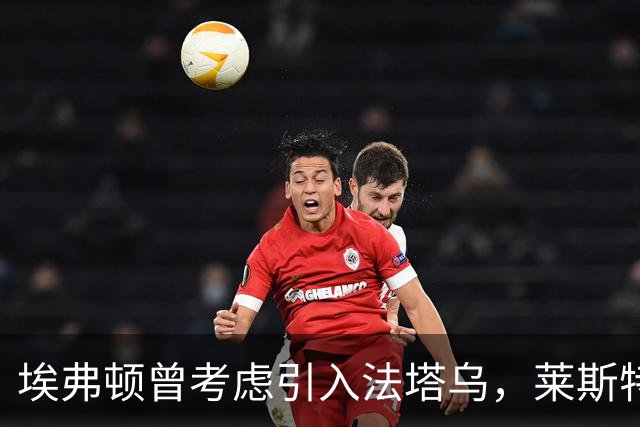 埃弗顿曾考虑引入法塔乌，莱斯特城的高价成阻碍